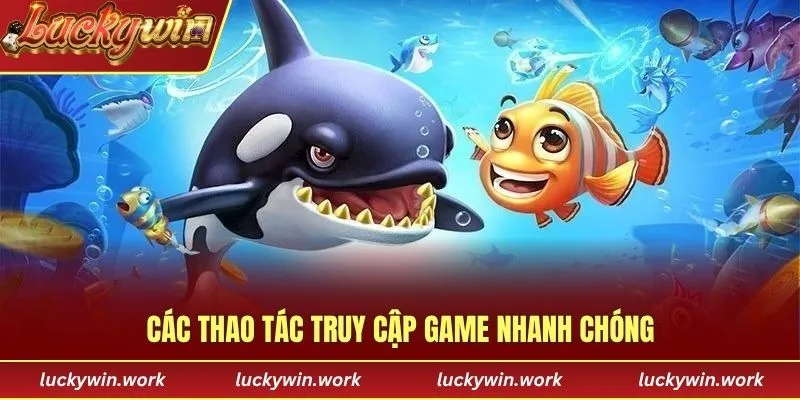 Các thao tác truy cập game nhanh chóng