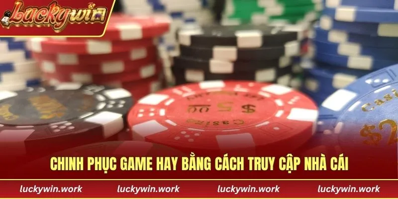 Chinh phục game hay bằng cách truy cập nhà cái
