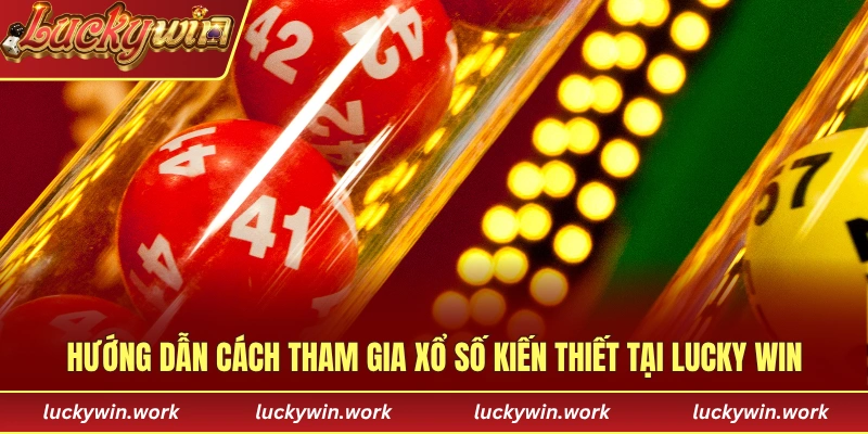 Hướng dẫn cách tham gia xổ số kiến thiết tại LUCKY WIN