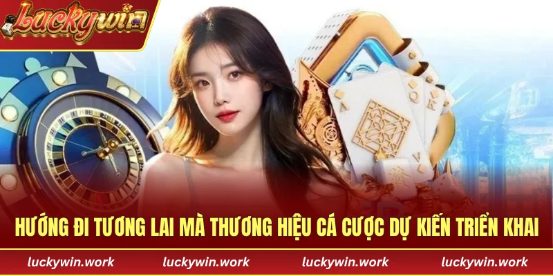 Hướng đi tương lai mà thương hiệu cá cược dự kiến triển khai